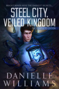 Title: Steel City, Veiled Kingdom: The Complete Edition, Author: Danielle Williams