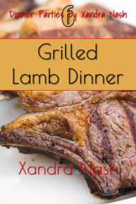 Title: Grilled Lamb Dinner (Dinner Parties by Xandra Nash, #6), Author: Xandra Nash