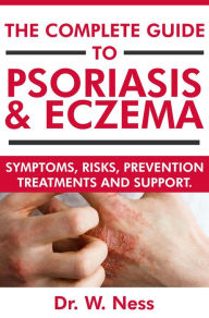 Title: The Complete Guide to Psoriasis & Eczema: Symptoms, Risks, Prevention, Treatments & Support, Author: Dr. W. Ness