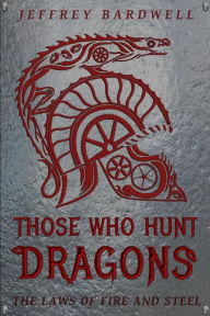 Title: Those Who Hunt Dragons (The Laws of Fire and Steel, #1), Author: Jeffrey Bardwell