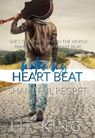 Title: Make My Heart Beat (The Shameful Regret Series, #2), Author: Liz King