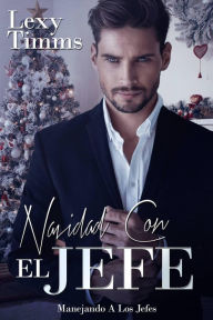 Title: Navidad Con El Jefe (Manejando A Los Jefes, #11), Author: Lexy Timms