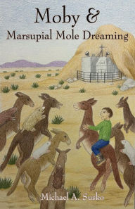 Title: Moby and Marsupial Mole Dreaming (The Dreaming Series, #3), Author: Michael A. Susko