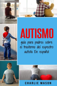 Title: Autismo: guía para padres sobre el trastorno del espectro autista En español, Author: Charlie Mason