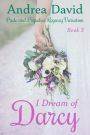 I Dream of Darcy, Book 3: A Pride and Prejudice Regency Variation