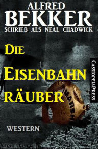 Title: Die Eisenbahnräuber, Author: Alfred Bekker