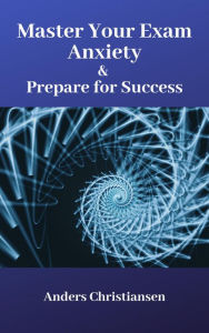 Title: Master Your Exam Anxiety & Prepare for Success, Author: Anders Christiansen