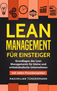 Title: Lean Management für Einsteiger: Grundlagen des Lean Managements für Kleine und Mittelständische Unternehmen - mit Vielen Praxisbeispielen, Author: Maximilian Tündermann