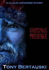 Title: Christmas Presence (A Claus Universe Short Story), Author: Tony Bertauski