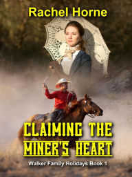 Title: Claiming The Miner's Heart (Walker Family Holidays Book 1), Author: RACHEL HORNE