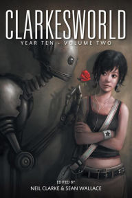 Title: Clarkesworld Year Ten: Volume Two (Clarkesworld Anthology, #10.2), Author: Neil Clarke