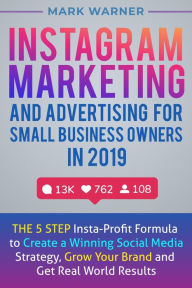 Title: Instagram Marketing and Advertising for Small Business Owners in 2019, Author: Mark Warner