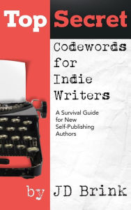 Title: Top Secret Codewords for Indie Writers (Codewords for Writers, #1), Author: J. D. Brink