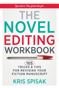 Title: The Novel Editing Workbook: 105 Tricks & Tips for Revising Your Fiction Manuscript, Author: Kris Spisak