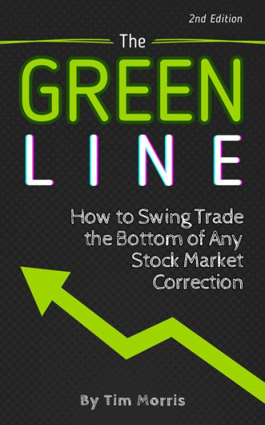 The Green Line: How to Swing Trade the Bottom of Any Stock Market Correction (Swing Trading Books)