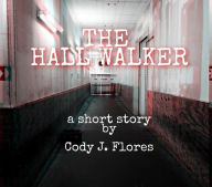 Title: The Hall Walker, Author: Cody J. Flores