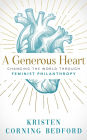A Generous Heart: Changing the World Through Feminist Philanthropy