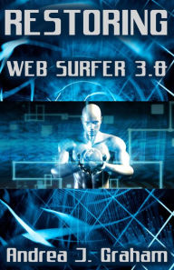 Title: Restoring: Web Surfer 3.0 (Web Surfer Series, #3), Author: Andrea J. Graham