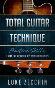 Title: Total Guitar Technique: Essential Lessons & Playing Mechanics (Book + Online Bonus), Author: Luke Zecchin