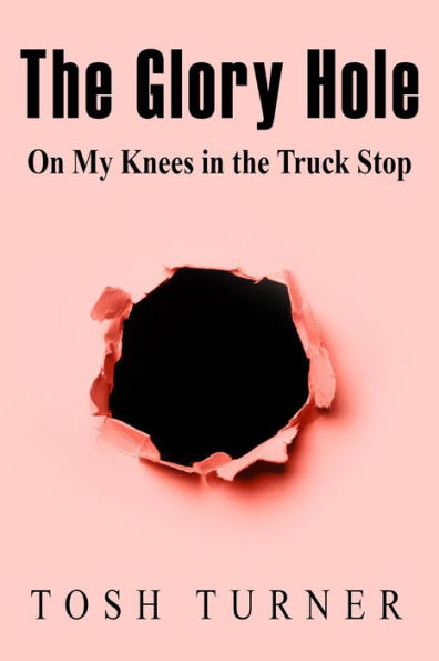 The Glory Hole: On My Knees in the Truck Stop