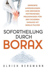 Title: Sofortheilung durch Borax: Erprobte Anwendungen und dringend notwendiges Praxiswissen für den sicheren Umgang mit Borax Pulver, Author: Ulrich Bergmann