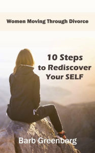 Title: 10 Steps to Rediscover Your Self (Women Moving Through Divorce, #1), Author: Barb Greenberg