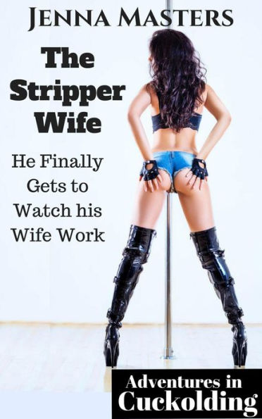 The Stripper Wife: He Finally Gets to Watch her Work It (Adventures in Cuckolding, #1)