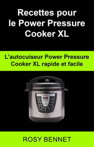 Title: Recettes pour le Power Pressure Cooker XL: L'autocuiseur Power Pressure Cooker XL rapide et facile, Author: Rosy Bennet
