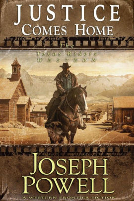 Justice Comes Home The Texas Riders Western 2 A Western Frontier Fiction By Joseph Powell Nook Book Ebook Barnes Noble