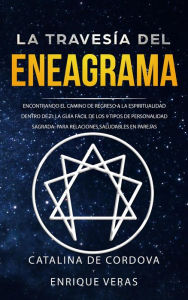 Title: La travesía del Eneagrama: Encontrando el camino de regreso a la espiritualidad dentro de ti: la guía fácil de los 9 tipos de personalidad sagrada: para relaciones saludables en parejas, Author: CATALINA DE CORDOVA