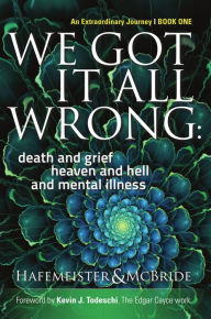 Title: We Got It All Wrong: death and grief, heaven and hell and mental illness, Author: Kym McBride