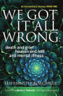 We Got It All Wrong: death and grief, heaven and hell and mental illness