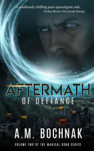 Title: Aftermath of Defiance Volume Two (The Magical Bond Series, #2), Author: A.M. Bochnak