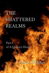 Title: The Shattered Realms (A Queen's Heart, #2), Author: David Waine