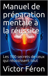 Title: Manuel de préparation mentale à la réussite, Author: Victor Féron