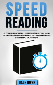 Title: Speed Reading: An Essential Guide That Will Enable You To Unlock Your Brains Ability To Increase Your Reading Speed and Comprehension Using Effective Practical Techniques, Author: Dale Owen