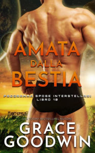 Title: Amata Dalla Bestia (Programma Spose Interstellari, #10), Author: Grace Goodwin