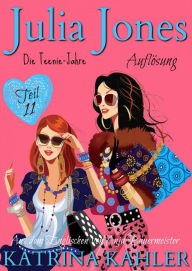 Title: Julia Jones - Die Teenie-Jahre Teil 11: Auflösung, Author: Katrina Kahler