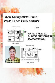 Title: West Facing 2BHK Home Plans As Per Vastu Shastra (First, #1), Author: A S SETHU PATHI