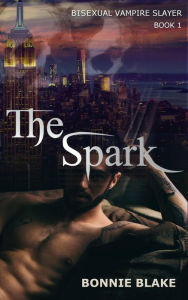 Title: The Spark (Bisexual Vampire Slayer, #1), Author: Bonnie Blake