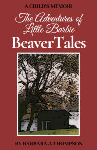 Title: BeaverTales - A Child's Memoir, Author: Barbara Thompson