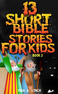 Title: 13 Short Bible Stories For Kids, Author: Paul A. Lynch