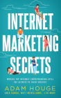 Internet Marketing Secrets: World's Top Internet Entrepreneur's Spill the Secrets to Their Success