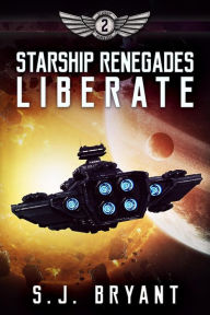 Title: Starship Renegades: Liberate, Author: S.J. Bryant