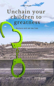 Title: Unchain Your Children to Greatness, Author: George Gitau