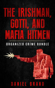 Title: The Irishman, Gotti, and Mafia Hitmen: The Organized Crime Bundle, Author: Daniel Brand
