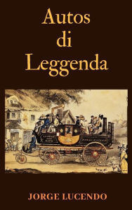 Title: Autos di Leggenda - 116 Le prime auto della storia, Author: Jorge Lucendo