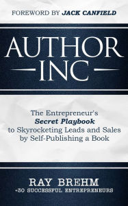 Title: Author Inc: The Entrepreneur's Secret Playbook to Skyrocketing Leads and Sales by Self-publishing a Book, Author: Ray Brehm