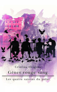 Title: Gênes rouge sang (Les quatre saisons du polar), Author: Cristina Origone