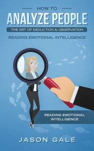 Title: How To Analyze People The Art of Deduction & Observation: Reading Emotional Intelligence, Author: Jason Gale